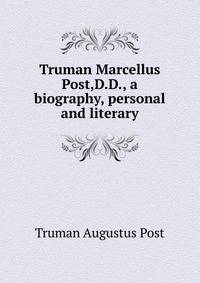 Truman Marcellus Post,D.D., a biography, personal and literary