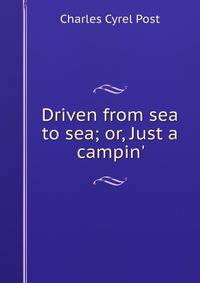 Driven from sea to sea; or, Just a campin'