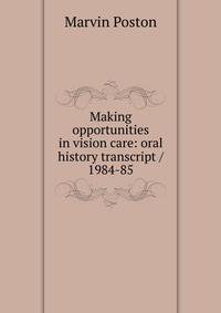 Making opportunities in vision care: oral history transcript / 1984-85