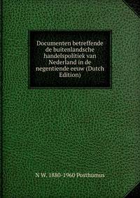 Documenten betreffende de buitenlandsche handelspolitiek van Nederland in de negentiende eeuw (Dutch Edition)