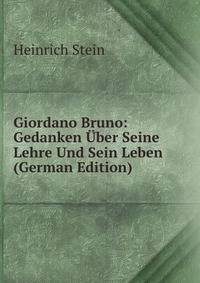 Giordano Bruno: Gedanken Uber Seine Lehre Und Sein Leben (German Edition)