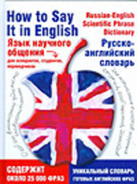 Язык научного общения. Русско-английский словарь / How to Say It in English: A Russian-English Scientific Phrase Dictionary