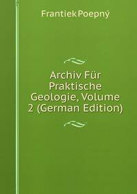 Archiv Fur Praktische Geologie, Volume 2 (German Edition)