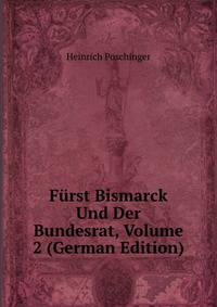 Furst Bismarck Und Der Bundesrat, Volume 2 (German Edition)
