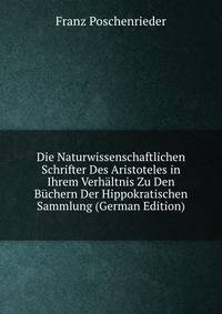 Die Naturwissenschaftlichen Schrifter Des Aristoteles in Ihrem Verhaltnis Zu Den Buchern Der Hippokratischen Sammlung (German Edition)