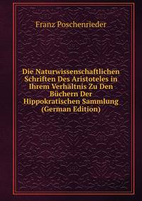 Die Naturwissenschaftlichen Schriften Des Aristoteles in Ihrem Verhaltnis Zu Den Buchern Der Hippokratischen Sammlung (German Edition)