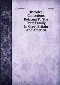 Historical Collections Relating To The Potts Family In Great Britain And America