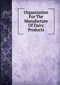 Organization For The Manufacture Of Dairy Products