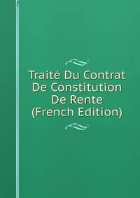 Traite Du Contrat De Constitution De Rente (French Edition)