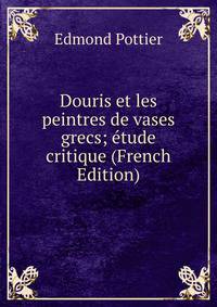 Douris et les peintres de vases grecs; etude critique (French Edition)
