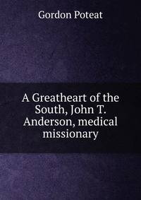 A Greatheart of the South, John T. Anderson, medical missionary