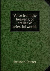 Voice from the heavens, or stellar &amp; celestial worlds