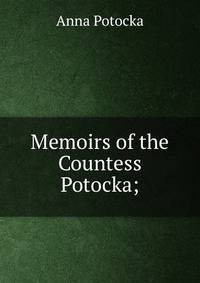 Memoirs of the Countess Potocka;