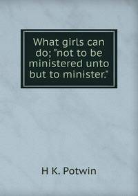 What girls can do; "not to be ministered unto but to minister."