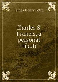 Charles S. Francis, a personal tribute