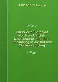 Illustrierte Flora von Nord- und Mittel-Deutschland, mit einer Einfuhrung in die Botanik (German Edition)