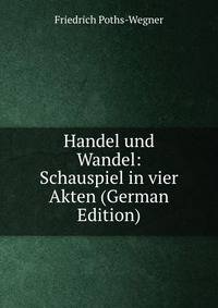 Handel und Wandel: Schauspiel in vier Akten (German Edition)