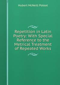Repetition in Latin Poetry: With Special Reference to the Metrical Treatment of Repeated Works