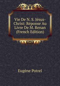 Vie De N. S. Jesus-Christ: Reponse Au Livre De M. Renan (French Edition)