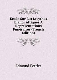 Etude Sur Les Lecythes Blancs Attiques A Representations Funeraires (French Edition)