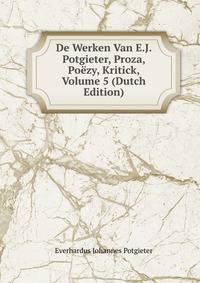 De Werken Van E.J. Potgieter, Proza, Poezy, Kritick, Volume 5 (Dutch Edition)