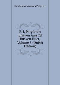 E. J. Potgieter: Brieven Aan Cd Busken Huet, Volume 3 (Dutch Edition)