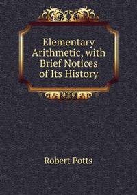 Elementary Arithmetic, with Brief Notices of Its History