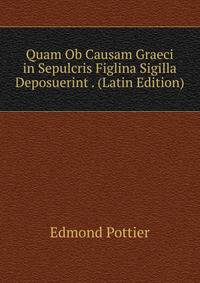 Quam Ob Causam Graeci in Sepulcris Figlina Sigilla Deposuerint . (Latin Edition)