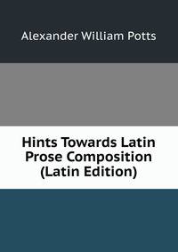 Hints Towards Latin Prose Composition (Latin Edition)
