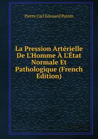 La Pression Art?rielle De L'Homme ? L'?tat Normale Et Pathologique (French Edition)