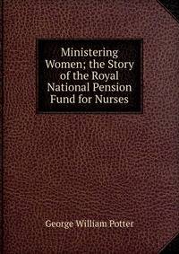 Ministering Women; the Story of the Royal National Pension Fund for Nurses