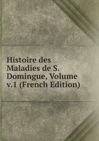 Histoire des Maladies de S. Domingue, Volume v.1 (French Edition)