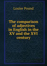 The comparison of adjectives in English in the XV and the XVI century