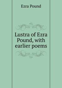 Lustra of Ezra Pound, with earlier poems