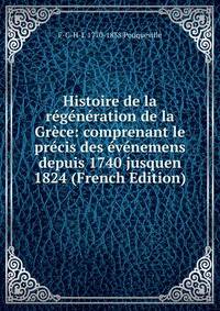 Histoire de la regeneration de la Grece: comprenant le precis des evenemens depuis 1740 jusquen 1824 (French Edition)