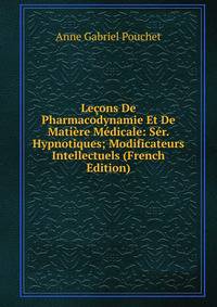 Lecons De Pharmacodynamie Et De Matiere Medicale: Ser. Hypnotiques; Modificateurs Intellectuels (French Edition)
