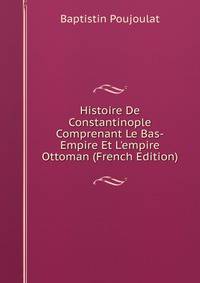 Histoire De Constantinople Comprenant Le Bas-Empire Et L'empire Ottoman (French Edition)
