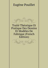 Trait? Th?orique Et Pratique Des Dessins Et Mod?les De Fabrique (French Edition)