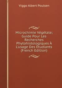 Microchimie V?g?tale; Guide Pour Les Recherches Phytohistologiques ? L'usage Des ?tudiants (French Edition)