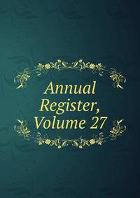 Annual Register, Volume 27