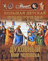 Энциклопедия для детей. Том 18. Человек. Часть 3. Духовный мир человека