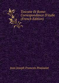 Toscane Et Rome: Correspondance D'italie (French Edition)