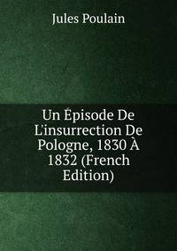 Un ?pisode De L'insurrection De Pologne, 1830 ? 1832 (French Edition)