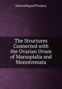 The Structures Connected with the Ovarian Ovum of Marsupialia and Monotremata