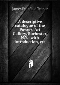 A descriptive catalogue of the Powers' Art Gallery, Rochester, N.Y.: with introduction, etc.