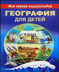 География для детей. Моя первая энциклопедия