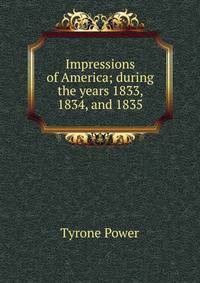 Impressions of America; during the years 1833, 1834, and 1835