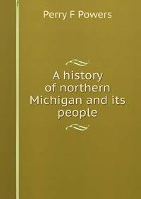 A history of northern Michigan and its people
