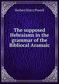 The supposed Hebraisms in the grammar of the Bibliocal Aramaic