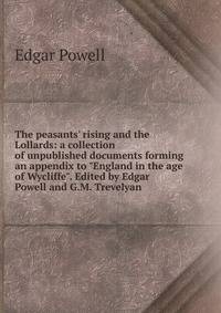 The peasants' rising and the Lollards: a collection of unpublished documents forming an appendix to "England in the age of Wycliffe". Edited by Edgar Powell and G.M. Trevelyan